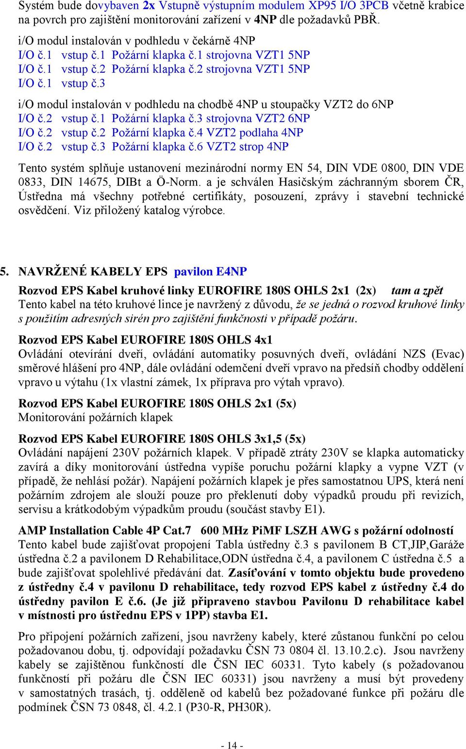 2 vstup č.1 Požární klapka č.3 strojovna VZT2 6NP I/O č.2 vstup č.2 Požární klapka č.4 VZT2 podlaha 4NP I/O č.2 vstup č.3 Požární klapka č.