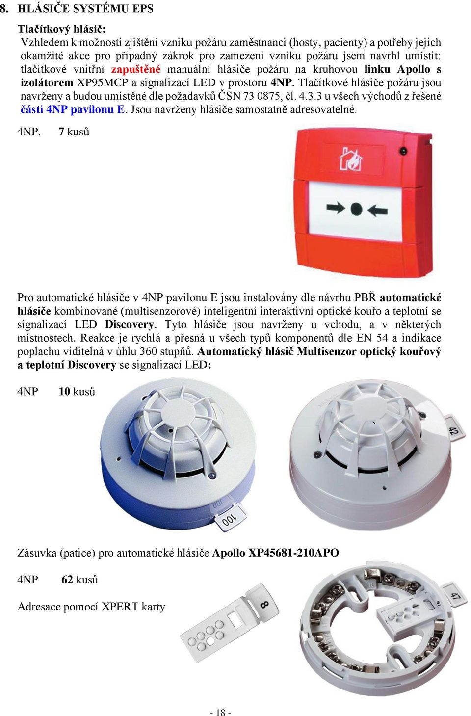 Tlačítkové hlásiče požáru jsou navrženy a budou umístěné dle požadavků ČSN 73 0Ř75, čl. 4.3.3 u všech východů z řešené části 4NP 