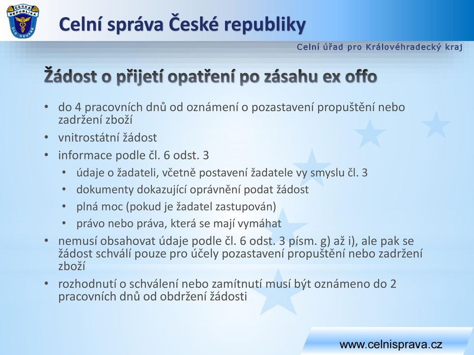 3 dokumenty dokazující oprávnění podat žádost plná moc (pokud je žadatel zastupován) právo nebo práva, která se mají vymáhat nemusí