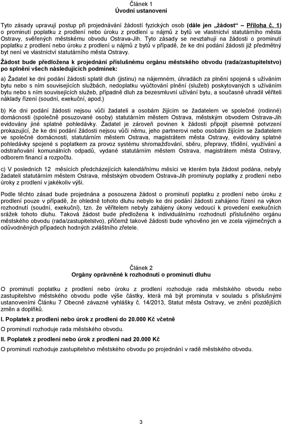 Tyto zásady se nevztahují na žádosti o prominutí poplatku z prodlení nebo úroku z prodlení u nájmů z bytů v případě, že ke dni podání žádosti již předmětný byt není ve vlastnictví statutárního města