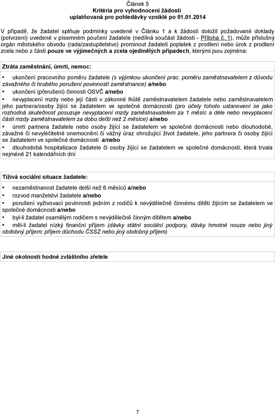 1), může příslušný orgán městského obvodu (rada/zastupitelstvo) prominout žadateli poplatek z prodlení nebo úrok z prodlení zcela nebo z části pouze ve výjimečných a zcela ojedinělých případech,