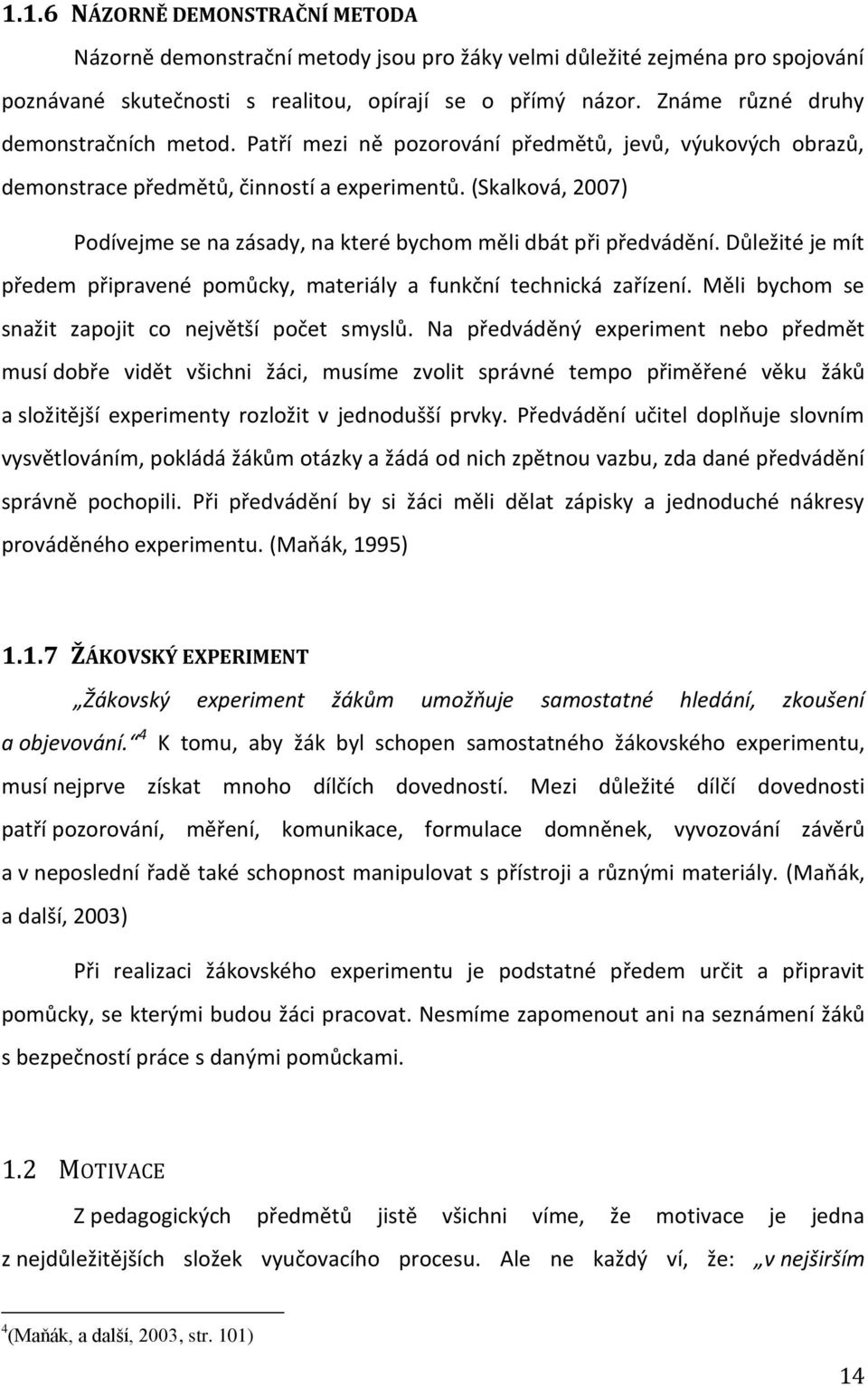 (Skalková, 2007) Podívejme se na zásady, na které bychom měli dbát při předvádění. Důležité je mít předem připravené pomůcky, materiály a funkční technická zařízení.