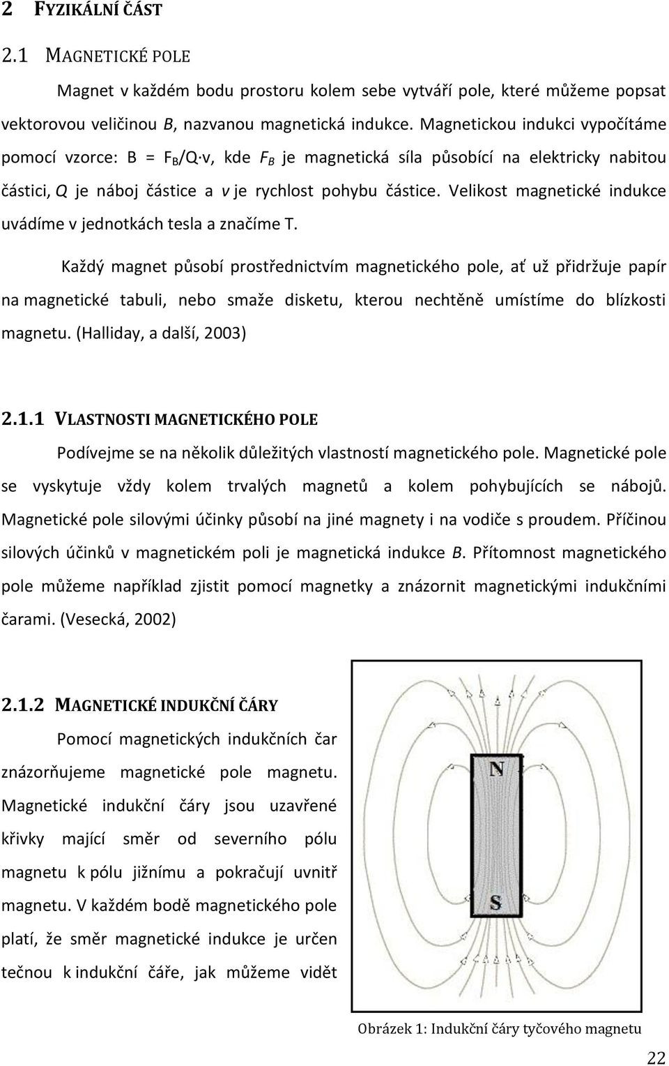 Velikost magnetické indukce uvádíme v jednotkách tesla a značíme T.