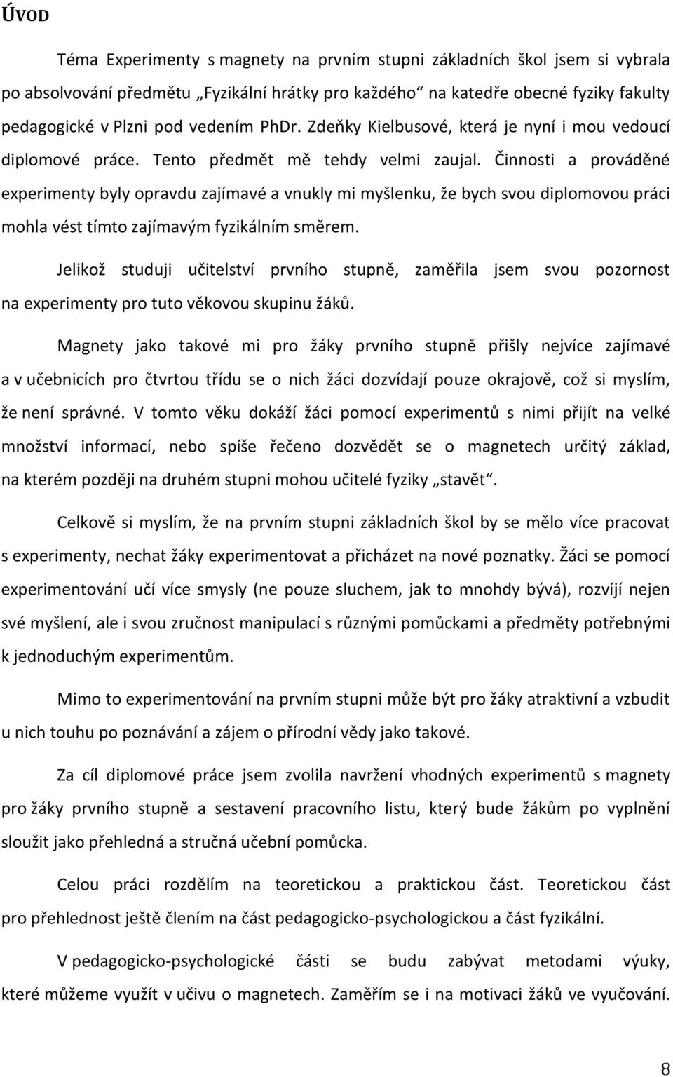 Činnosti a prováděné experimenty byly opravdu zajímavé a vnukly mi myšlenku, že bych svou diplomovou práci mohla vést tímto zajímavým fyzikálním směrem.