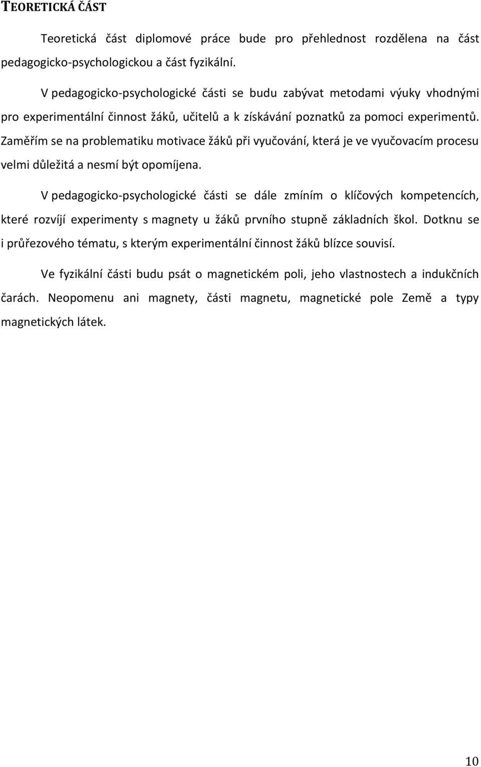 Zaměřím se na problematiku motivace žáků při vyučování, která je ve vyučovacím procesu velmi důležitá a nesmí být opomíjena.