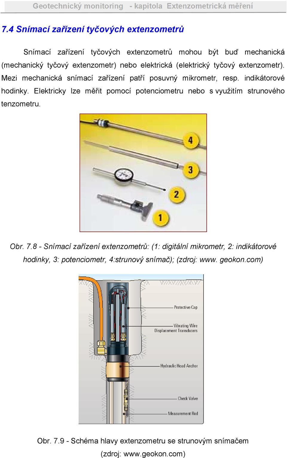 Elektricky lze měřit pomocí potenciometru nebo s využitím strunového tenzometru. Obr. 7.