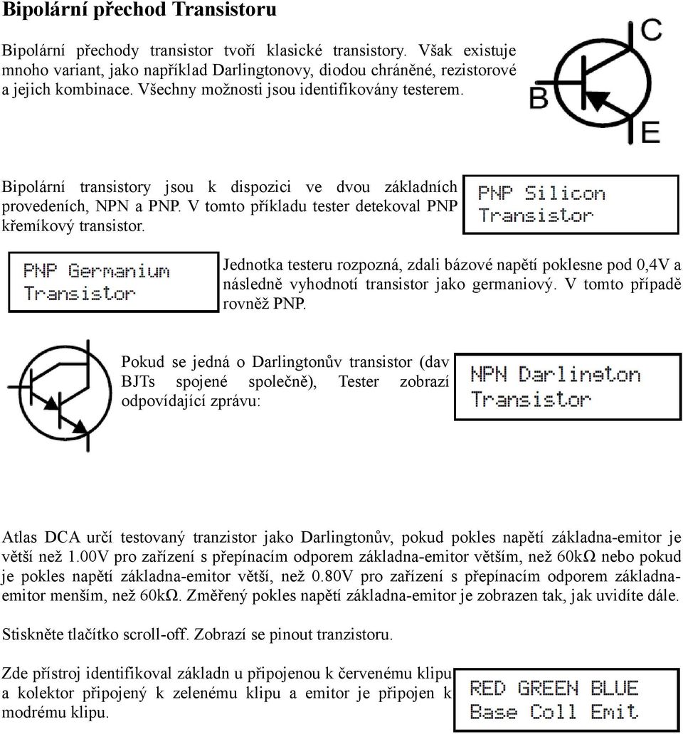 Jednotka testeru rozpozná, zdali bázové napětí poklesne pod 0,4V a následně vyhodnotí transistor jako germaniový. V tomto případě rovněž PNP.