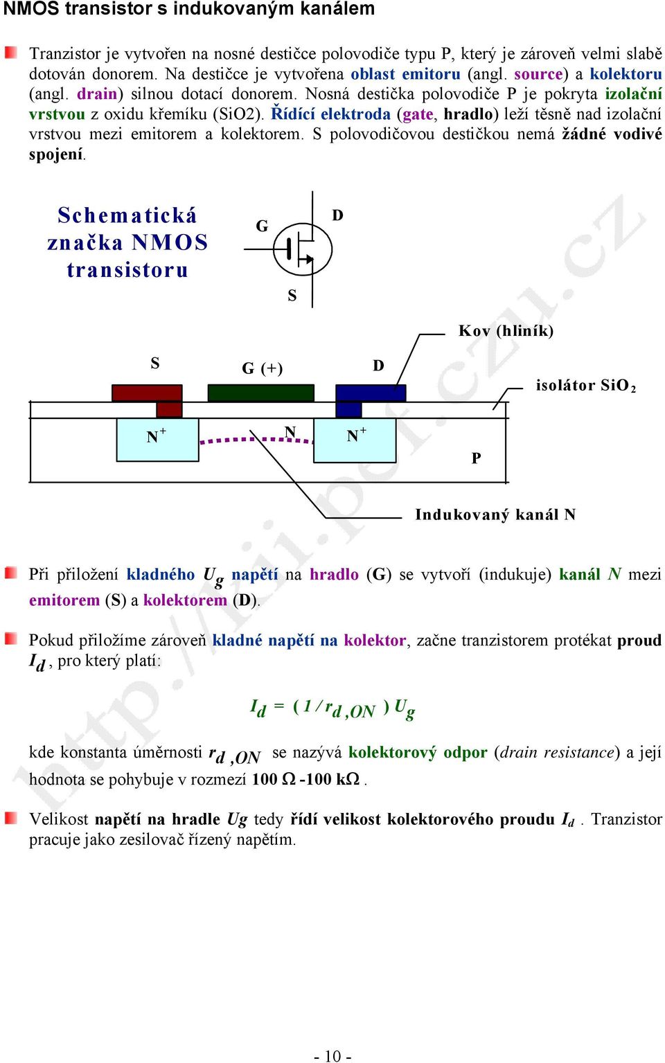 Řídící elektroda (gate, hradlo) leží těsně nad izolační vrstvou mezi emitorem a kolektorem. S polovodičovou destičkou nemá žádné vodivé spojení.