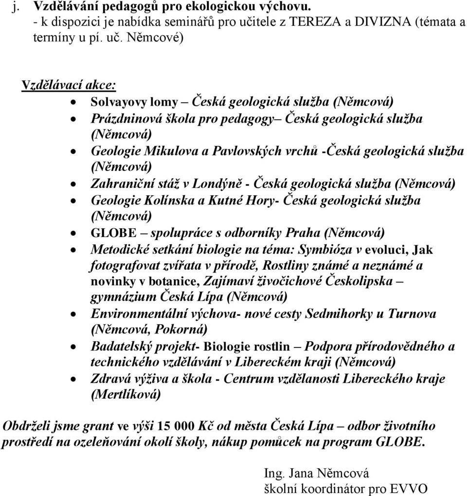 Němcové) Vzdělávací akce: Solvayovy lomy Česká geologická služba Prázdninová škola pro pedagogy Česká geologická služba Geologie Mikulova a Pavlovských vrchů -Česká geologická služba Zahraniční stáž