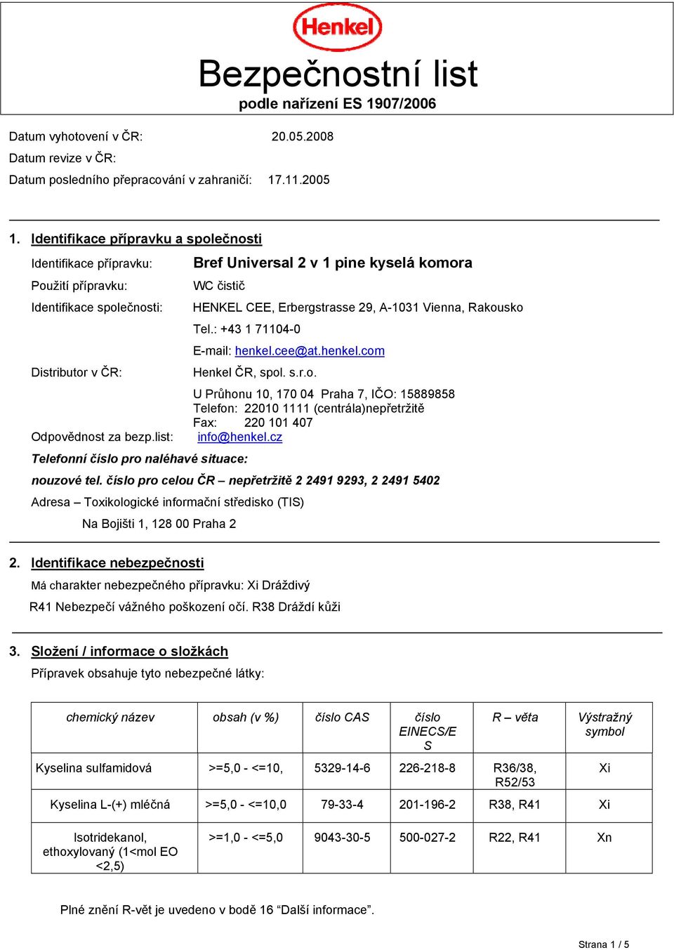 list: Bref Universal 2 v 1 pine kyselá komora WC čistič HENKEL CEE, Erbergstrasse 29, A-1031 Vienna, Rakousko Tel.: +43 1 71104-0 Telefonní číslo pro naléhavé situace: E-mail: henkel.