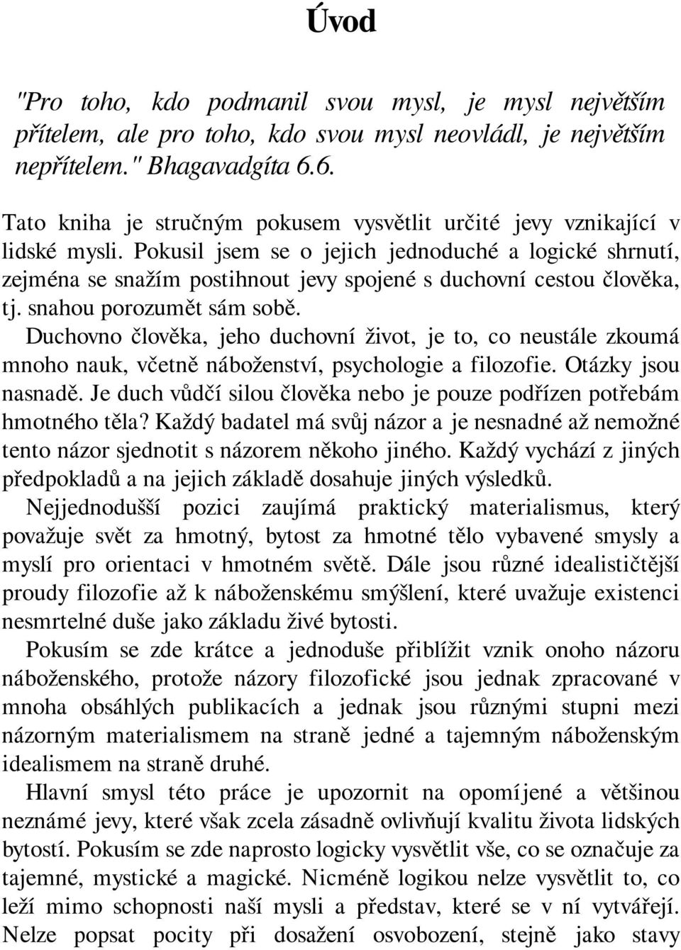 Pokusil jsem se o jejich jednoduché a logické shrnutí, zejména se snažím postihnout jevy spojené s duchovní cestou člověka, tj. snahou porozumět sám sobě.