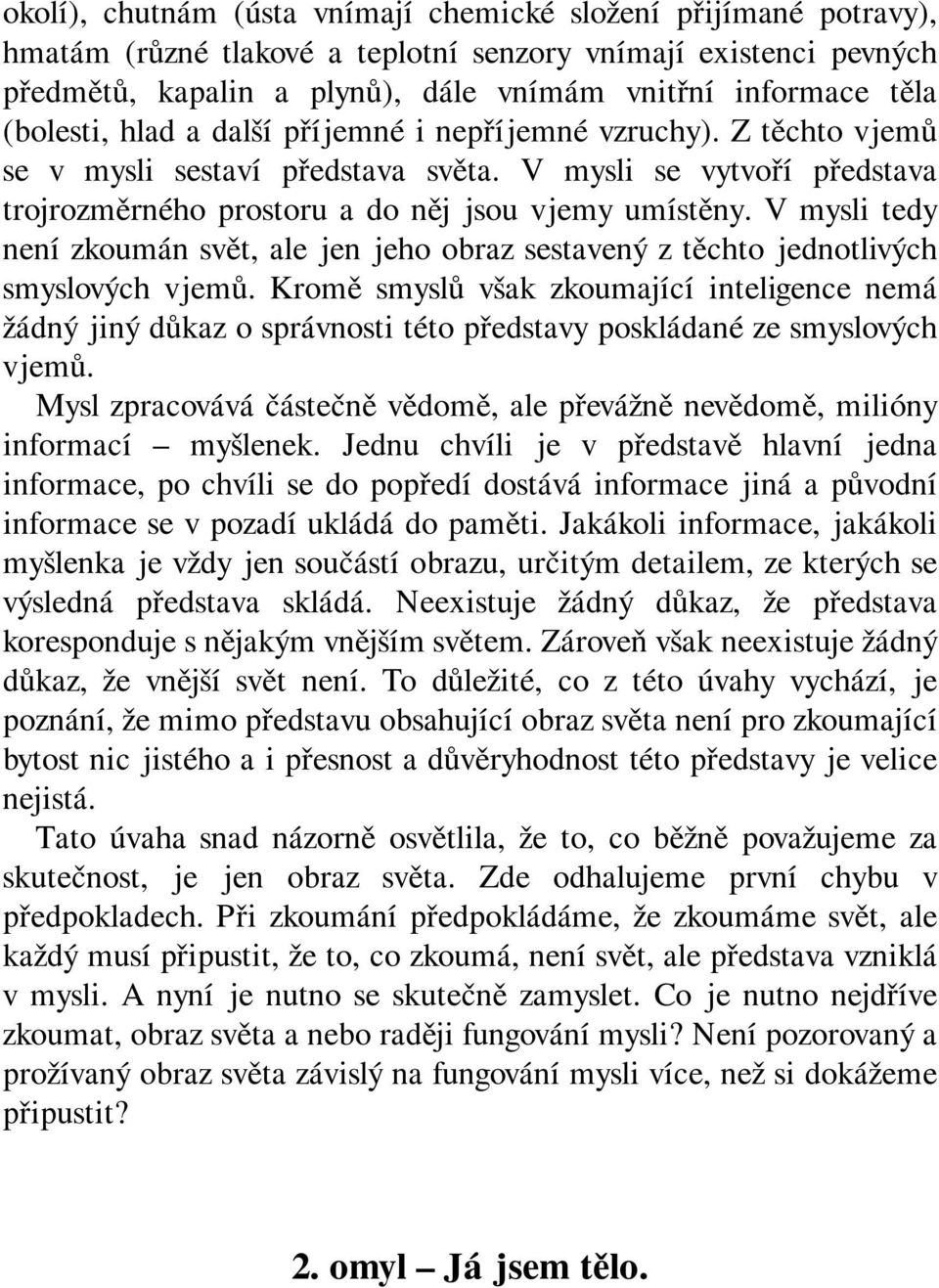 V mysli tedy není zkoumán svět, ale jen jeho obraz sestavený z těchto jednotlivých smyslových vjemů.