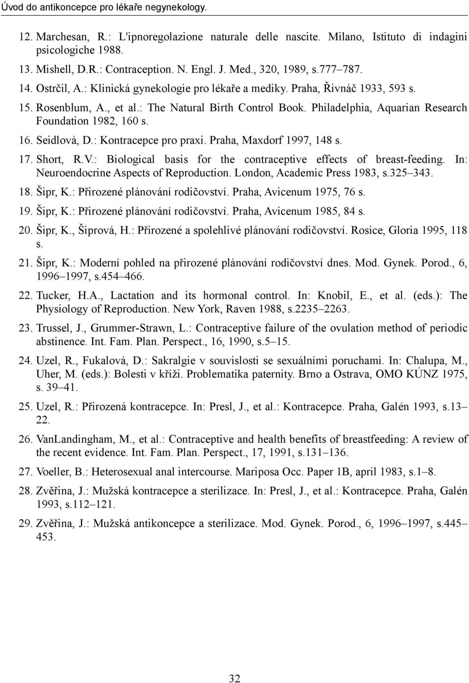 : Kontracepce pro praxi. Praha, Maxdorf 1997, 148 s. 17. Short, R.V.: Biological basis for the contraceptive effects of breast-feeding. In: Neuroendocrine Aspects of Reproduction.