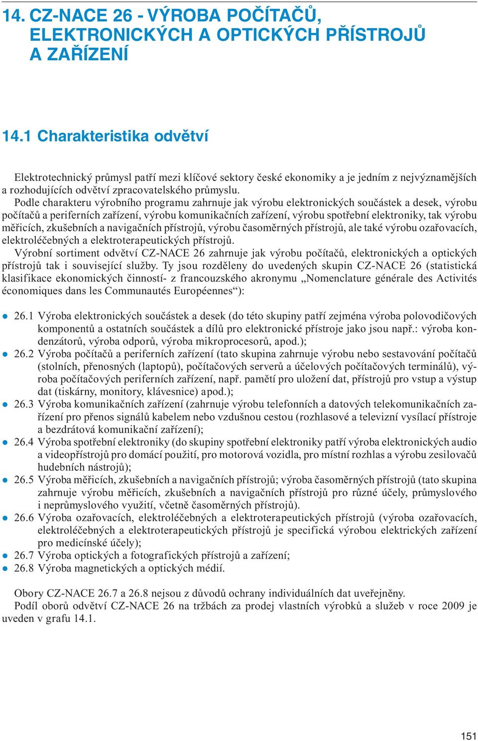 Podle charakteru výrobního programu zahrnuje jak výrobu elektronických součástek a desek, výrobu počítačů a periferních zařízení, výrobu komunikačních zařízení, výrobu spotřební elektroniky, tak