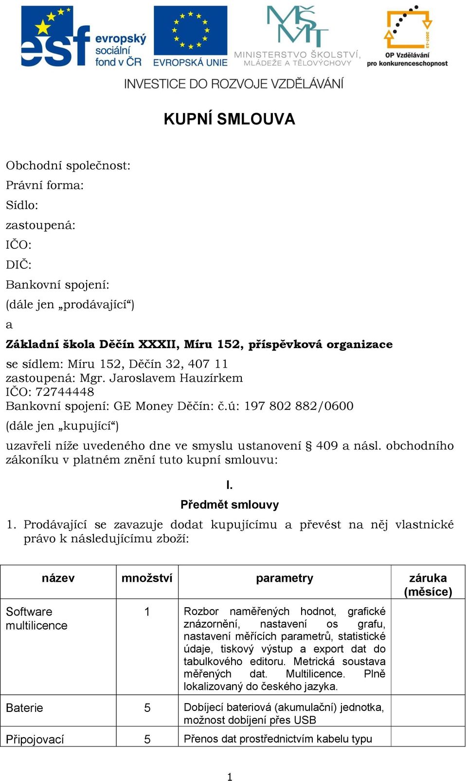 ú: 197 802 882/0600 (dále jen kupující ) uzavřeli níže uvedeného dne ve smyslu ustanovení 409 a násl. obchodního zákoníku v platném znění tuto kupní smlouvu: I. Předmět smlouvy 1.