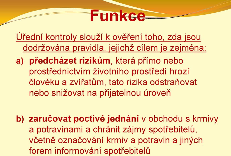 rizika odstraňovat nebo snižovat na přijatelnou úroveň b) zaručovat poctivé jednání v obchodu s krmivy a