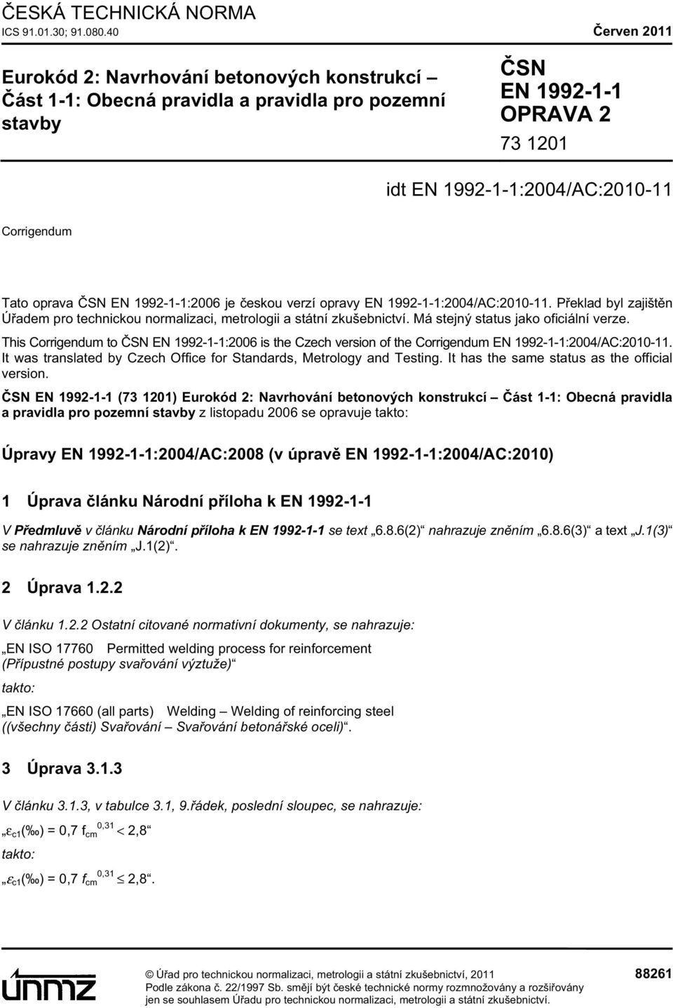 oprava SN EN 1992-1-1:2006 je eskou verzí opravy EN 1992-1-1:2004/AC:2010-11. P eklad byl zajišt n Ú adem pro technickou normalizaci, metrologii a státní zkušebnictví.