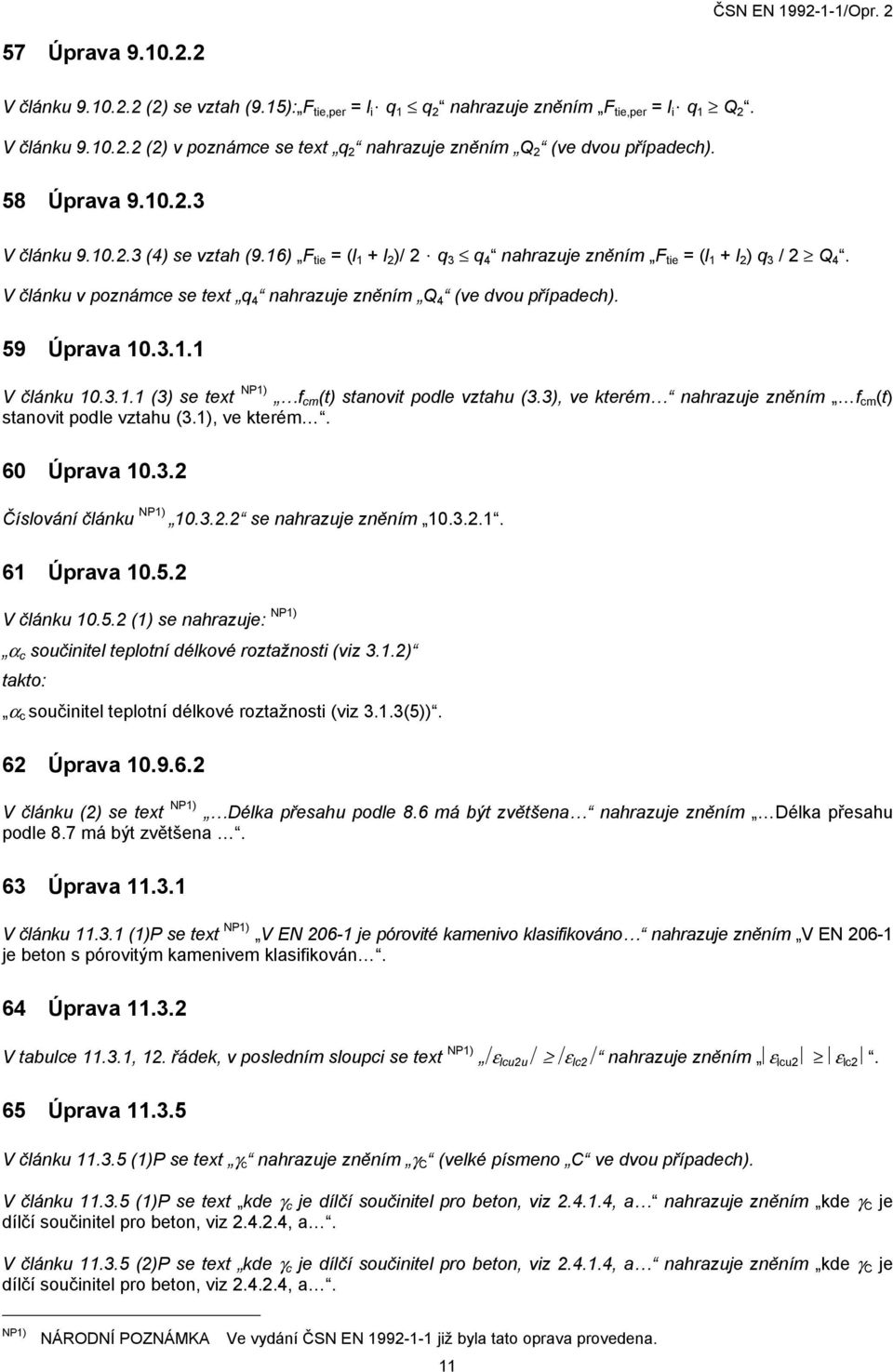 V článku v poznámce se text q 4 nahrazuje zněním Q 4 (ve dvou případech). 59 Úprava 10.3.1.1 V článku 10.3.1.1 (3) se text f cm (t) stanovit podle vztahu (3.