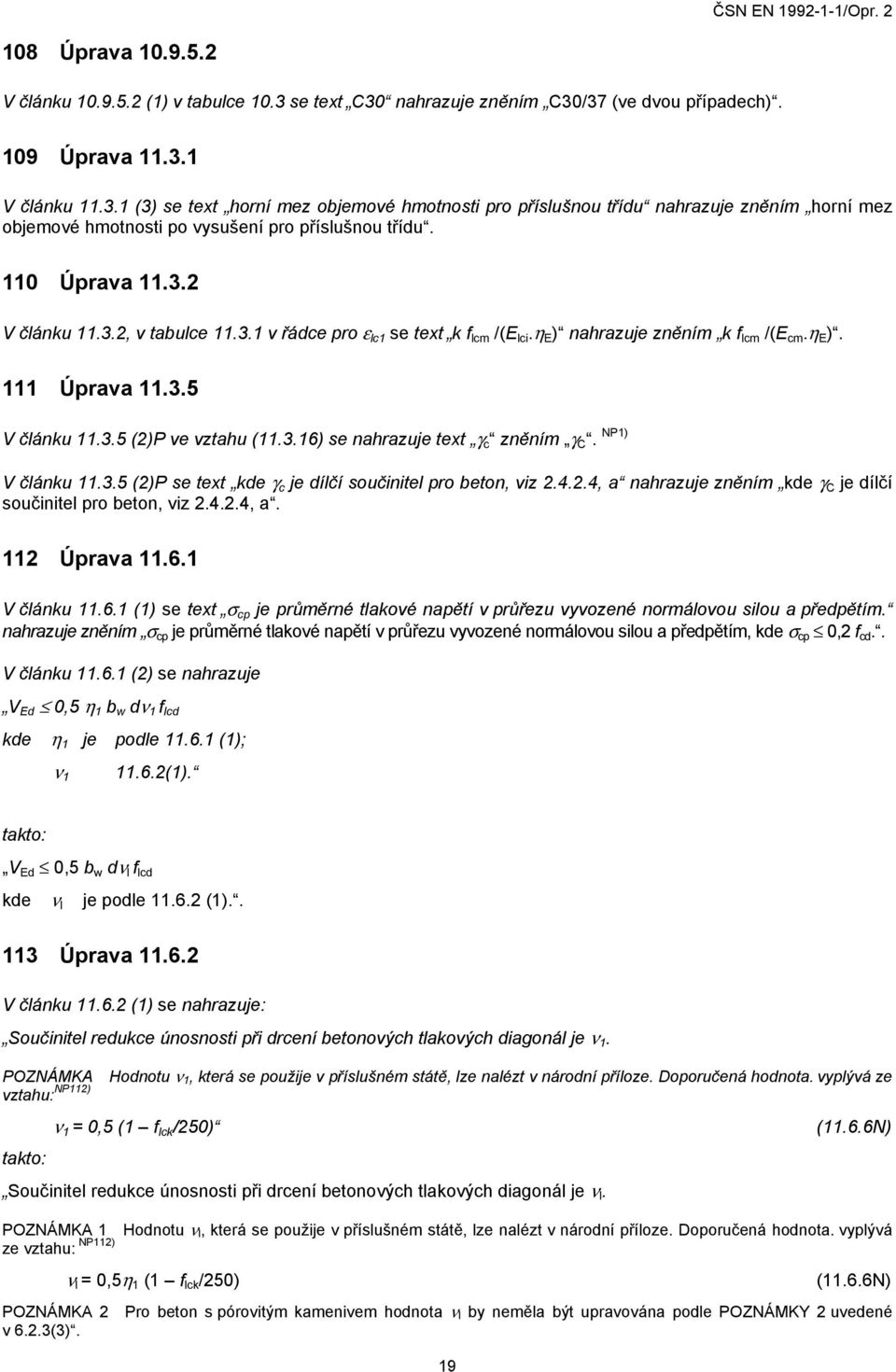 V článku 11.3.5 (2)P se text kde γ c je dílčí součinitel pro beton, viz 2.4.2.4, a nahrazuje zněním kde γ C je dílčí součinitel pro beton, viz 2.4.2.4, a. 112 Úprava 11.6.