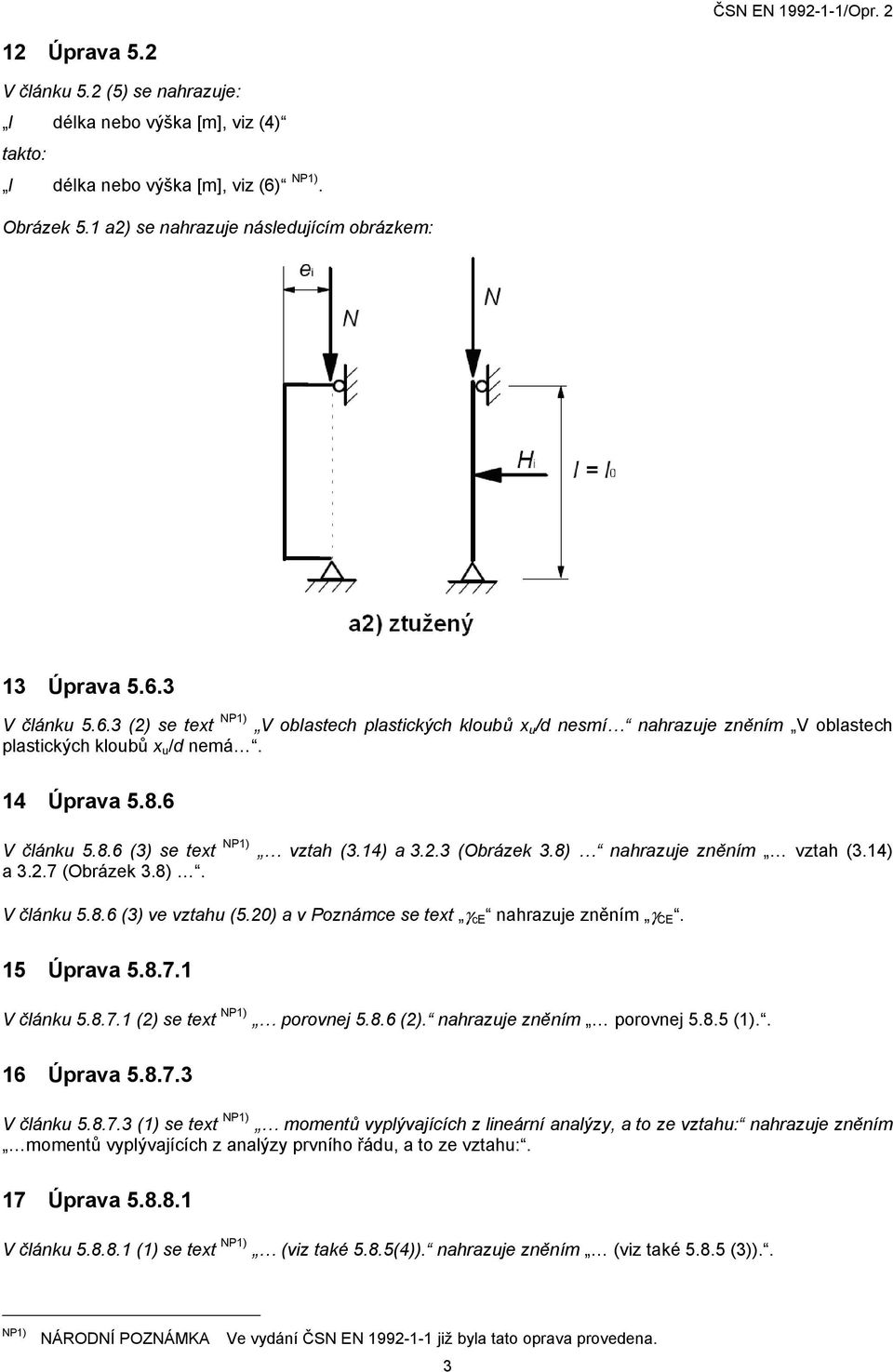 14 Úprava 5.8.6 V článku 5.8.6 (3) se text vztah (3.14) a 3.2.3 (Obrázek 3.8) nahrazuje zněním vztah (3.14) a 3.2.7 (Obrázek 3.8). V článku 5.8.6 (3) ve vztahu (5.