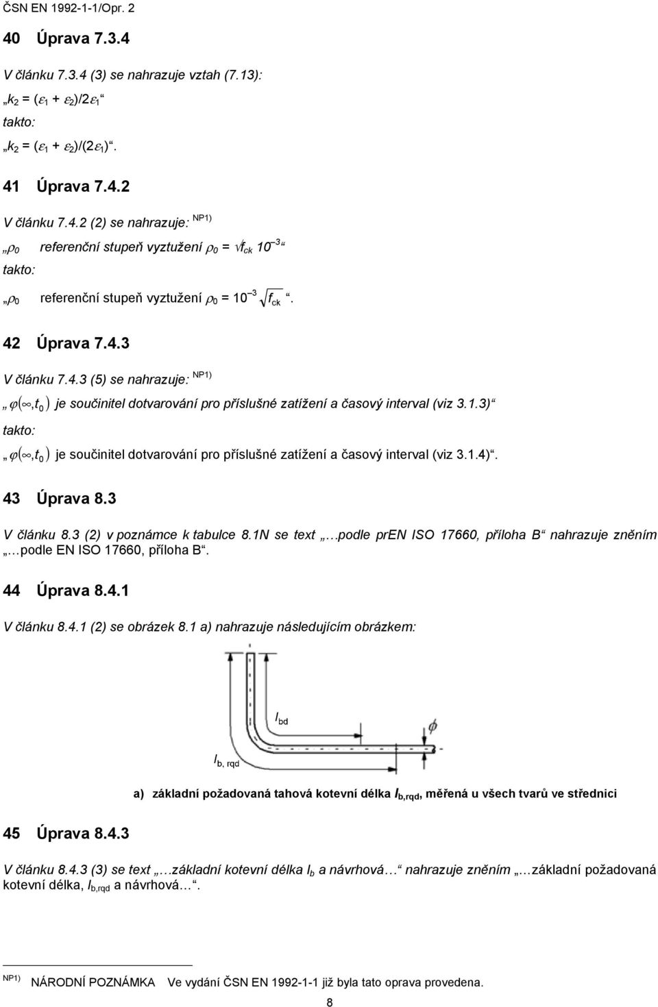 3) ϕ (,t 0 ) je součinitel dotvarování pro příslušné zatížení a časový interval (viz 3.1.4). 43 Úprava 8.3 V článku 8.3 (2) v poznámce k tabulce 8.