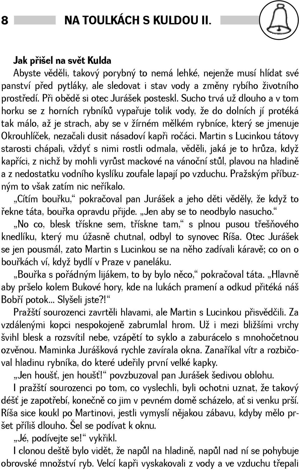 Sucho trvá u dlouho a v tom horku se z horních rybníkù vypaøuje tolik vody, e do dolních jí protéká tak málo, a je strach, aby se v írném mìlkém rybníce, který se jmenuje Okrouhlíček, nezačali dusit