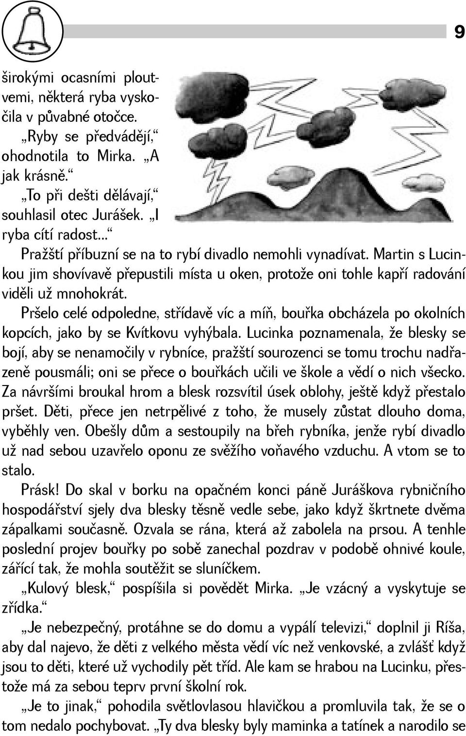 Prelo celé odpoledne, støídavì víc a míò, bouøka obcházela po okolních kopcích, jako by se Kvítkovu vyhýbala.