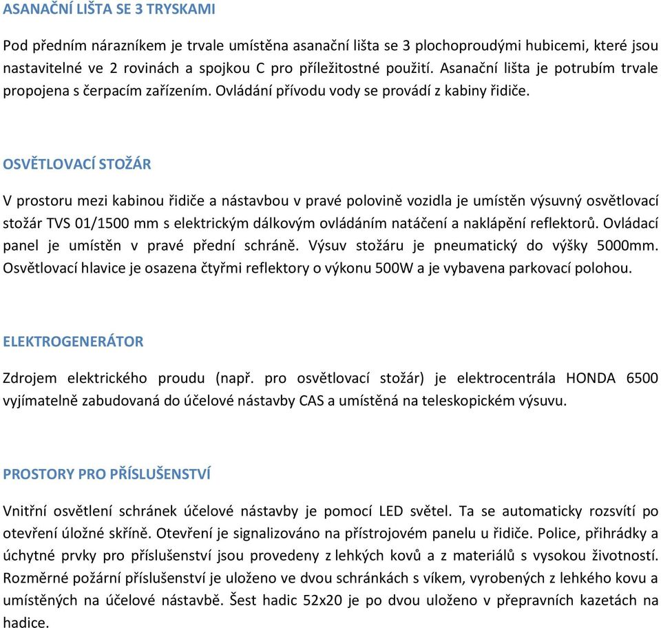 OSVĚTLOVACÍ STOŽÁR V prostoru mezi kabinou řidiče a nástavbou v pravé polovině vozidla je umístěn výsuvný osvětlovací stožár TVS 01/1500 mm s elektrickým dálkovým ovládáním natáčení a naklápění