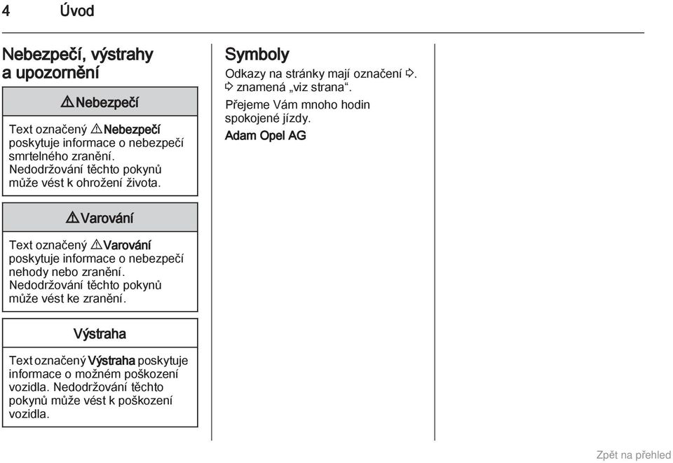 Přejeme Vám mnoho hodin spokojené jízdy. Adam Opel AG 9 Varování Text označený 9 Varování poskytuje informace o nebezpečí nehody nebo zranění.