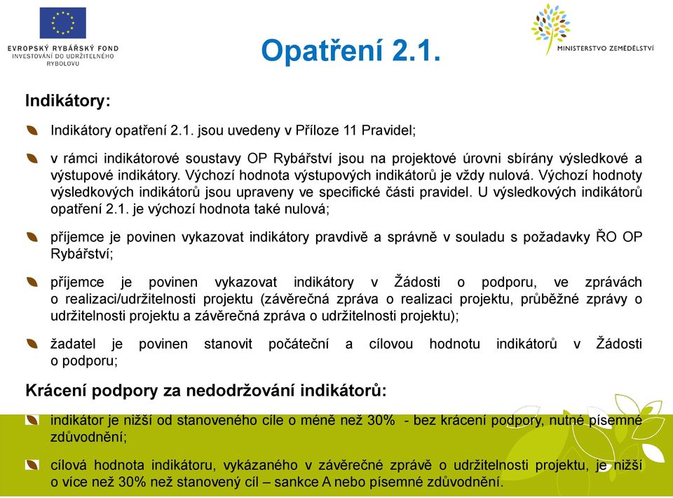 je výchozí hodnota také nulová; příjemce je povinen vykazovat indikátory pravdivě a správně v souladu s požadavky ŘO OP Rybářství; příjemce je povinen vykazovat indikátory v Žádosti o podporu, ve