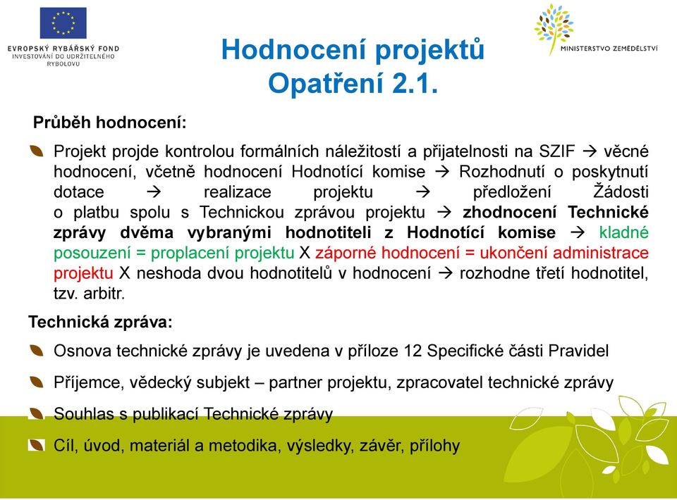 platbu spolu s Technickou zprávou projektu zhodnocení Technické zprávy dvěma vybranými hodnotiteli z Hodnotící komise kladné posouzení = proplacení projektu X záporné hodnocení = ukončení