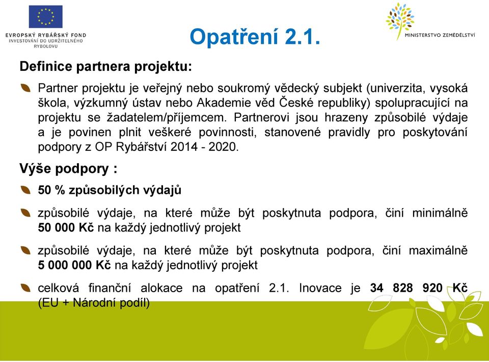 žadatelem/příjemcem. Partnerovi jsou hrazeny způsobilé výdaje a je povinen plnit veškeré povinnosti, stanovené pravidly pro poskytování podpory z OP Rybářství 2014-2020.