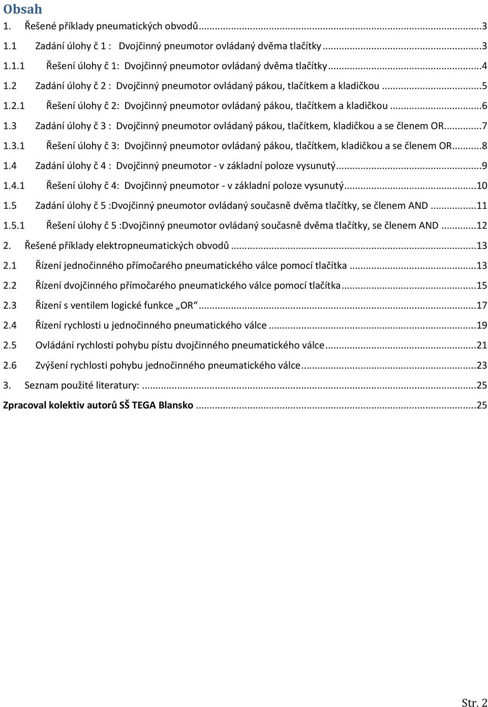 3 Zadání úlohy č 3 : Dvojčinný pneumotor ovládaný pákou, tlačítkem, kladičkou a se členem OR... 7 1.3.1 Řešení úlohy č 3: Dvojčinný pneumotor ovládaný pákou, tlačítkem, kladičkou a se členem OR... 8 1.