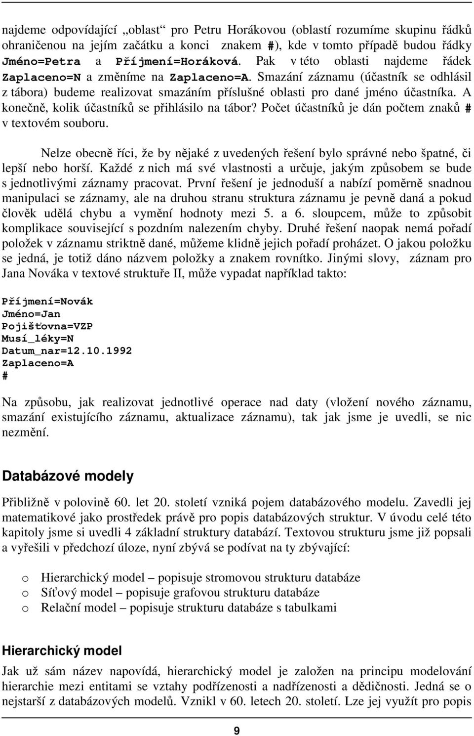 A konen, kolik úastník se pihlásilo na tábor? Poet úastník je dán potem znak # v textovém souboru. Nelze obecn íci, že by njaké z uvedených ešení bylo správné nebo špatné, i lepší nebo horší.