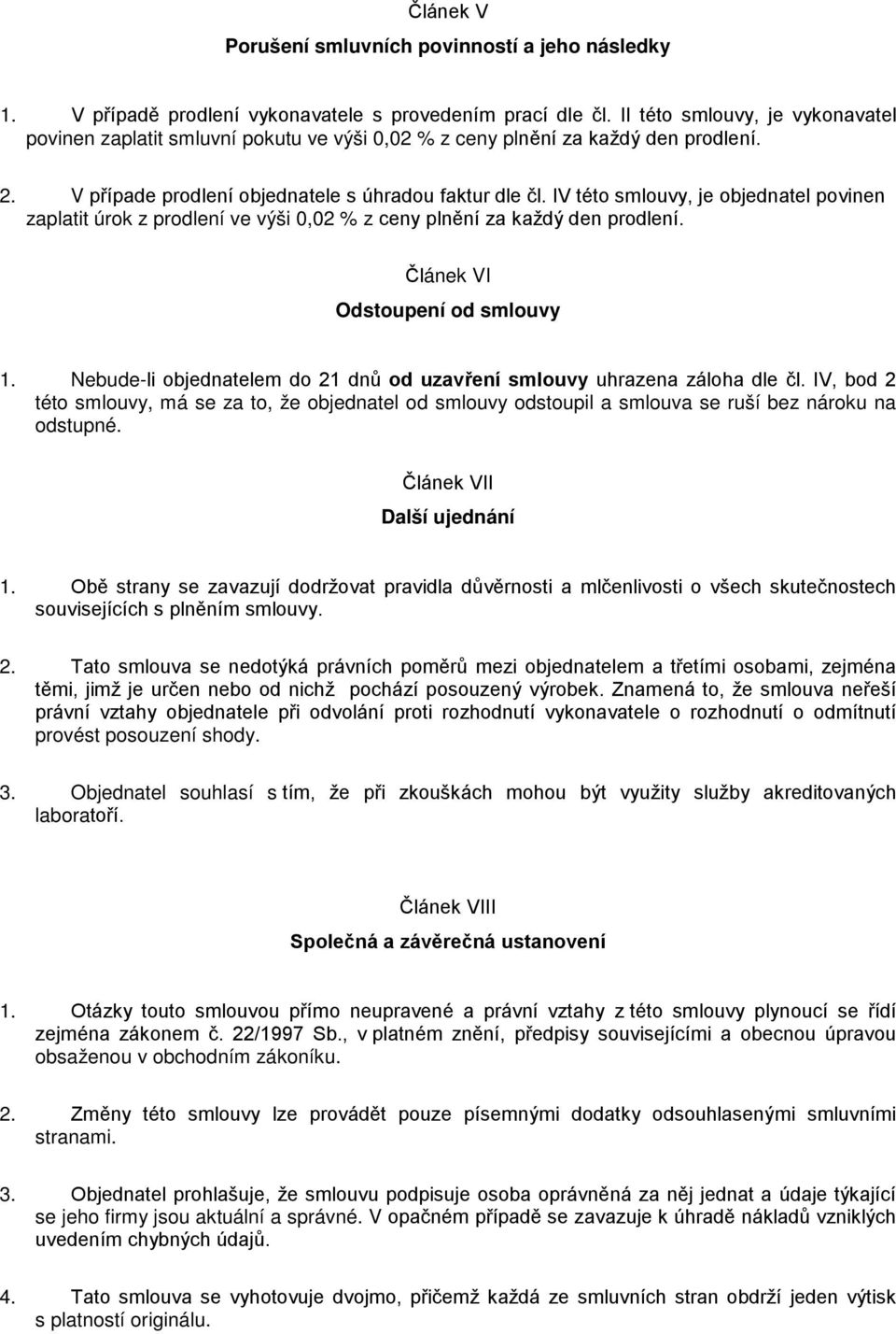 IV této smlouvy, je objednatel povinen zaplatit úrok z prodlení ve výši 0,02 % z ceny plnění za každý den prodlení. Článek VI Odstoupení od smlouvy 1.