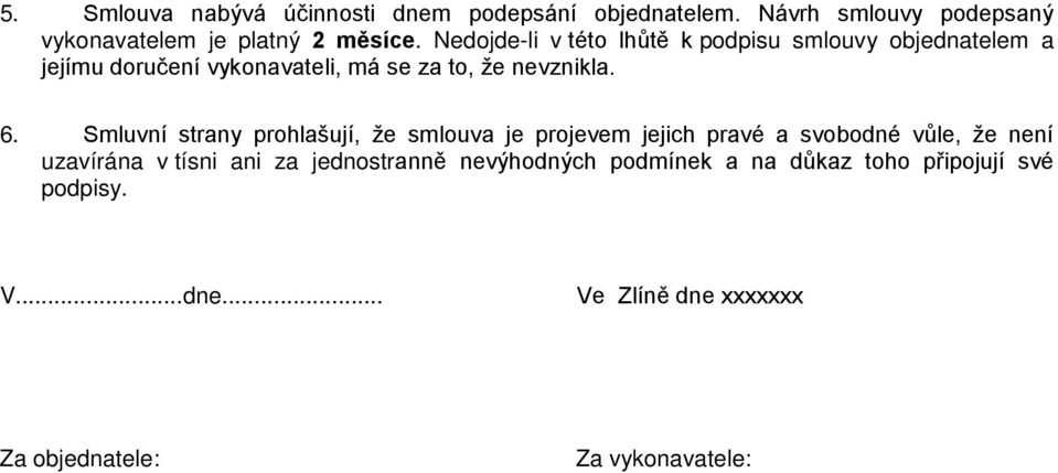 Smluvní strany prohlašují, že smlouva je projevem jejich pravé a svobodné vůle, že není uzavírána v tísni ani za