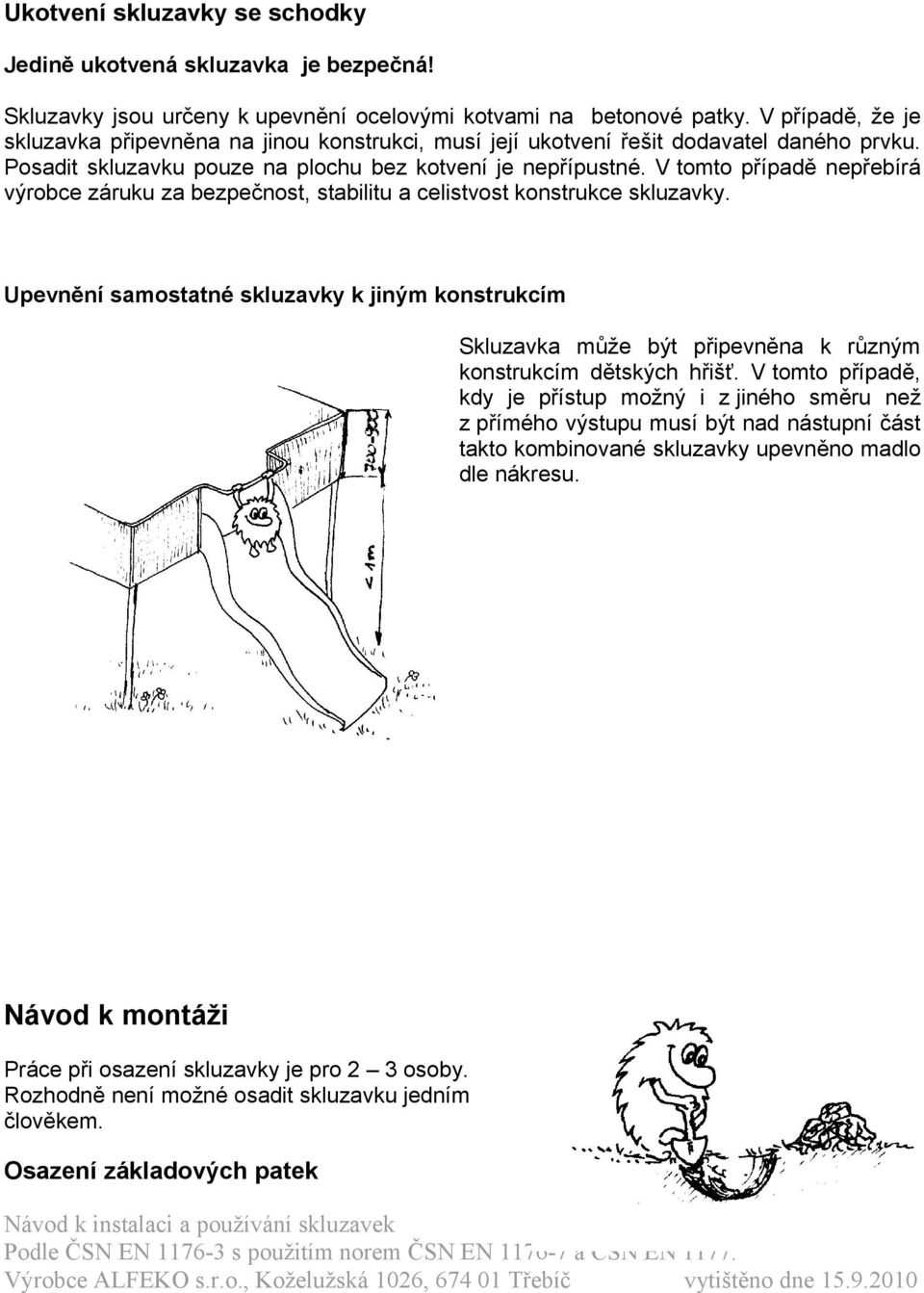 V tomto případě nepřebírá výrobce záruku za bezpečnost, stabilitu a celistvost konstrukce skluzavky.