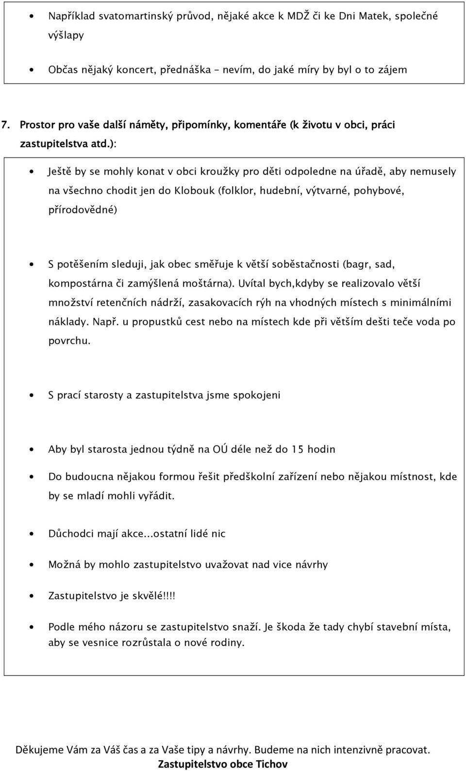 ): Ještě by se mohly konat v obci kroužky pro děti odpoledne na úřadě, aby nemusely na všechno chodit jen do Klobouk (folklor, hudební, výtvarné, pohybové, přírodovědné) S potěšením sleduji, jak obec