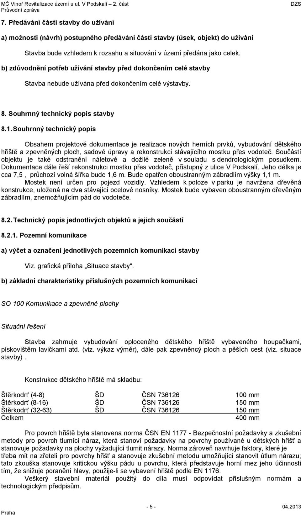 Souhrnný technický popis Obsahem projektové dokumentace je realizace nových herních prvků, vybudování dětského hřiště a zpevněných ploch, sadové úpravy a rekonstrukci stávajícího mostku přes vodoteč.