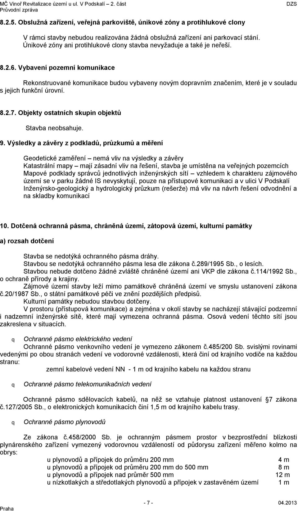 Vybavení pozemní komunikace Rekonstruované komunikace budou vybaveny novým dopravním značením, které je v souladu s jejich funkční úrovní. 8.2.7. Objekty ostatních skupin objektů Stavba neobsahuje. 9.