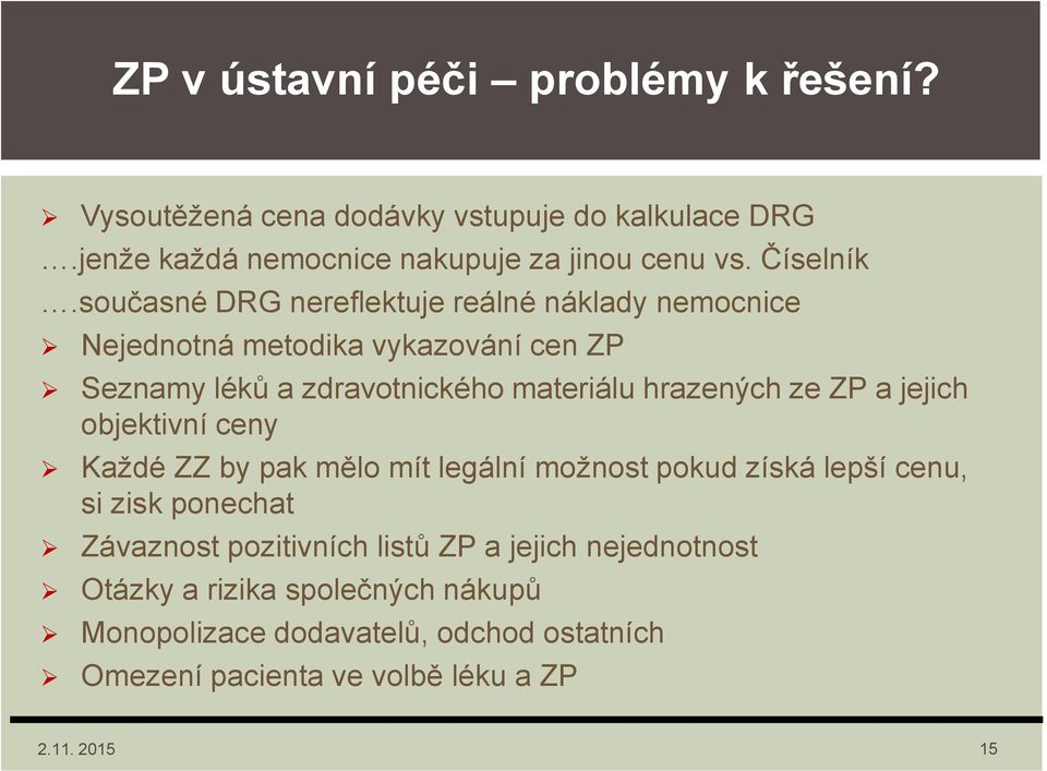 současné DRG nereflektuje reálné náklady nemocnice Nejednotná metodika vykazování cen ZP Seznamy léků a zdravotnického materiálu hrazených ze