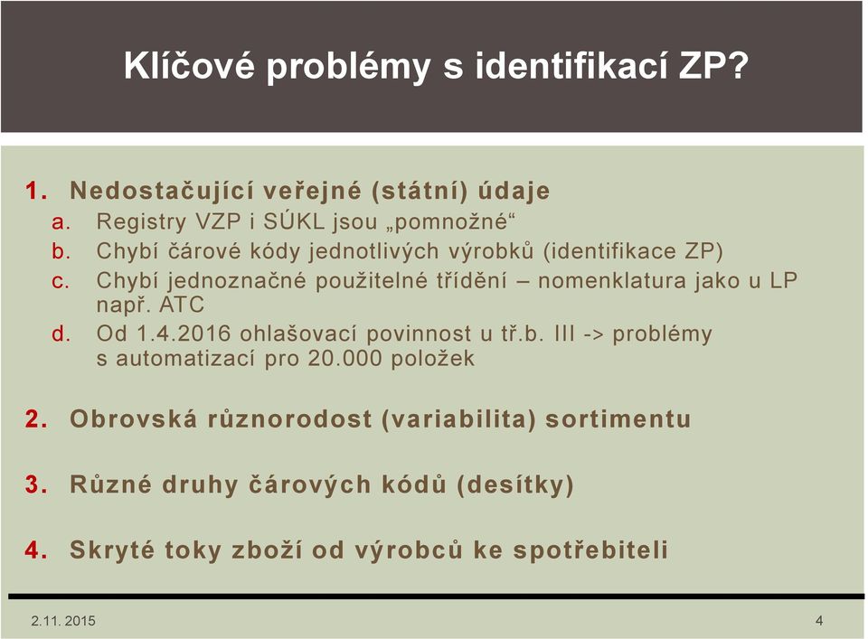 Chybí jednoznačné použitelné třídění nomenklatura jako u LP např. ATC d. Od 1.4.2016 ohlašovací povinnost u tř.b. III -> problémy s automatizací pro 20.