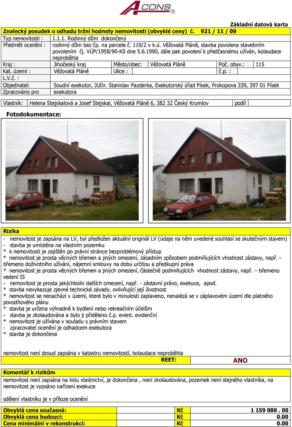 1990, dále pak povolení k předčasnému užíván, kolaudace neproběhla Kraj : Jihočeský kraj Město/obec: Věžovatá Pláně Poč. obyv.: 115 Kat. území : Věžovatá Pláně Ulice : č.p. : L.V.č. : Objednatel: Soudní exekutor, JUDr.