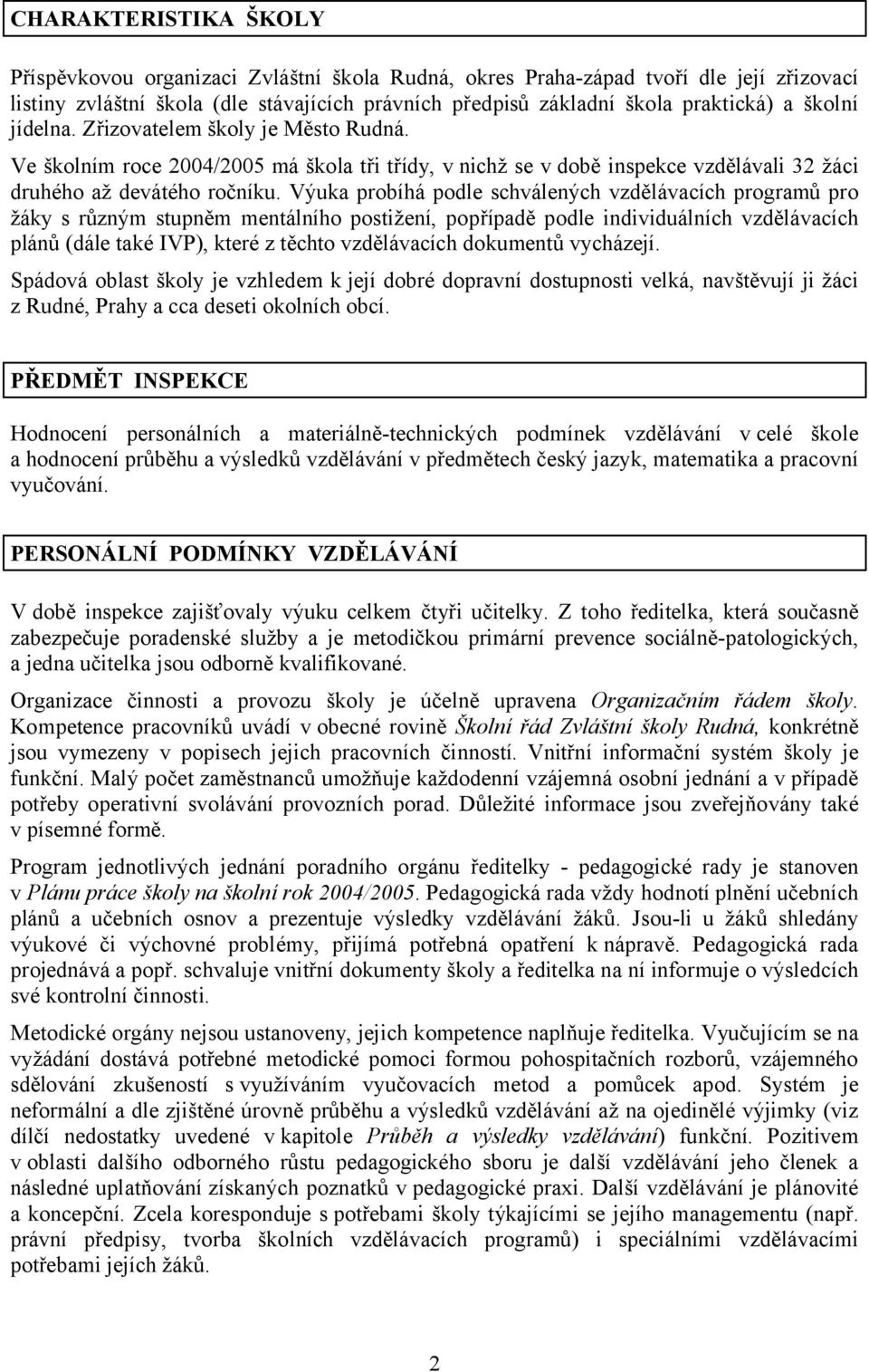 Výuka probíhá podle schválených vzdělávacích programů pro žáky s různým stupněm mentálního postižení, popřípadě podle individuálních vzdělávacích plánů (dále také IVP), které z těchto vzdělávacích