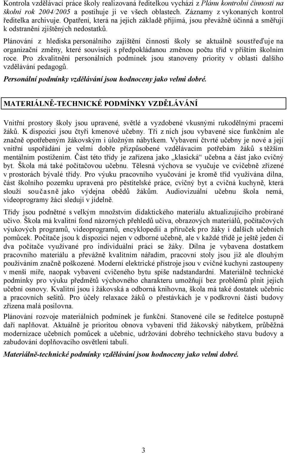 Plánování z hlediska personálního zajištění činnosti školy se aktuálně soustřeďuje na organizační změny, které souvisejí s předpokládanou změnou počtu tříd v příštím školním roce.