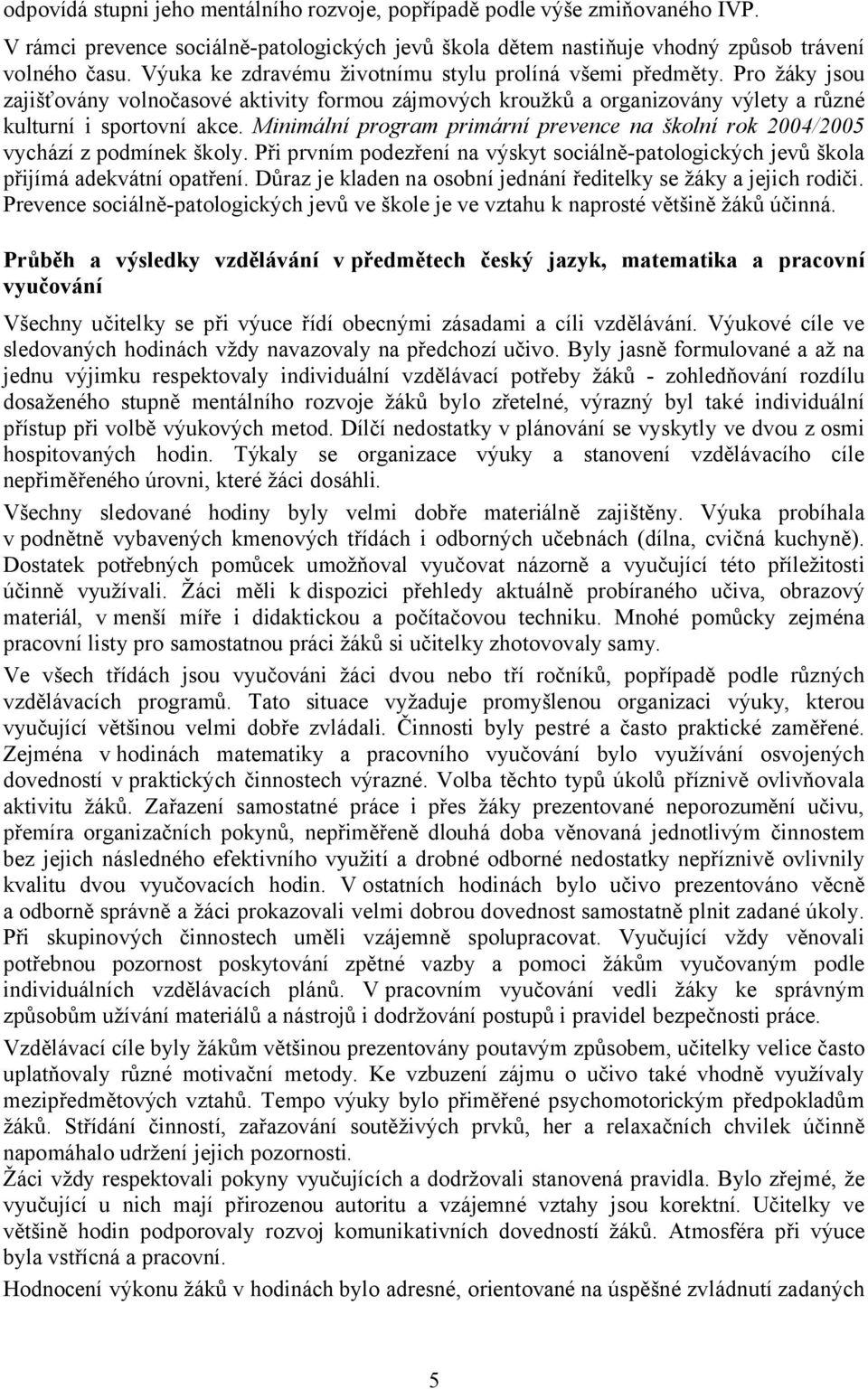 Minimální program primární prevence na školní rok 2004/2005 vychází z podmínek školy. Při prvním podezření na výskyt sociálně-patologických jevů škola přijímá adekvátní opatření.