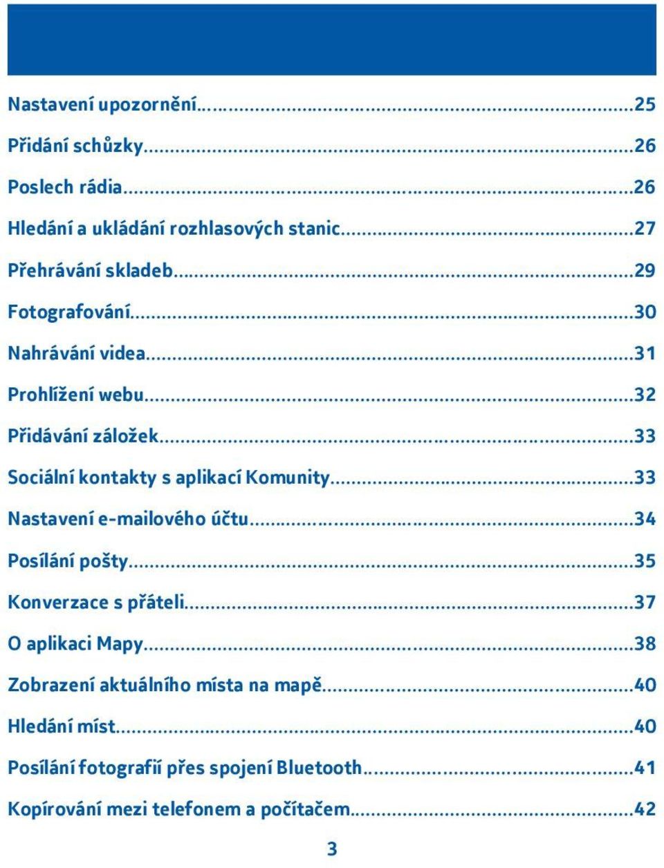 ..33 Nastavení e-mailového účtu...34 Posílání pošty...35 Konverzace s přáteli...37 O aplikaci Mapy.