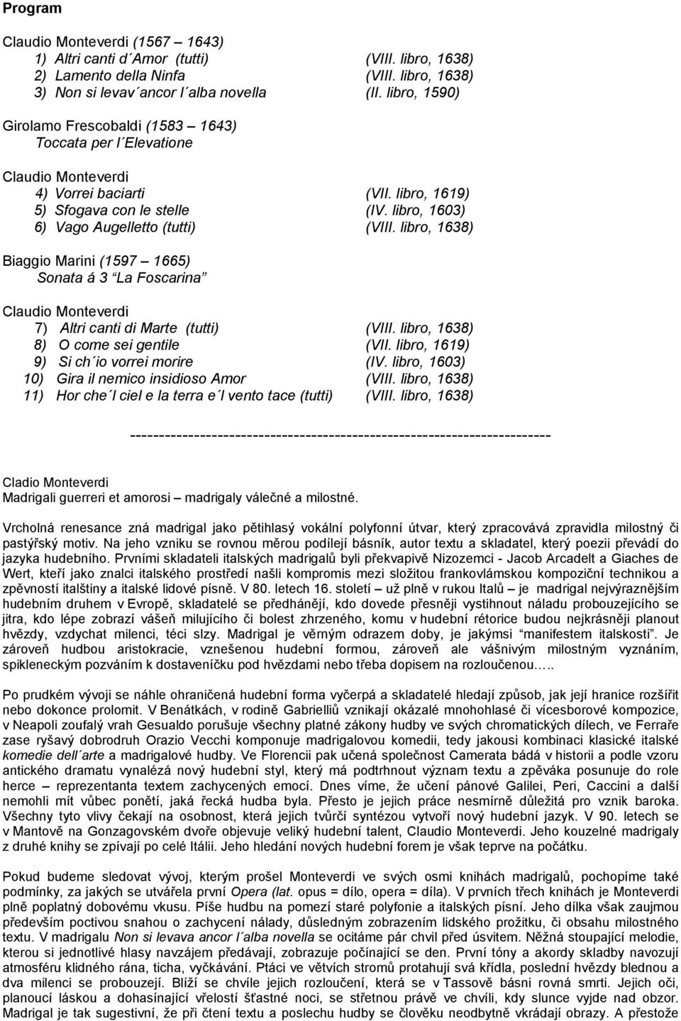 libro, 1603) 6) Vago Augelletto (tutti) (VIII. libro, 1638) Biaggio Marini (1597 1665) Sonata á 3 La Foscarina Claudio Monteverdi 7) Altri canti di Marte (tutti) (VIII.