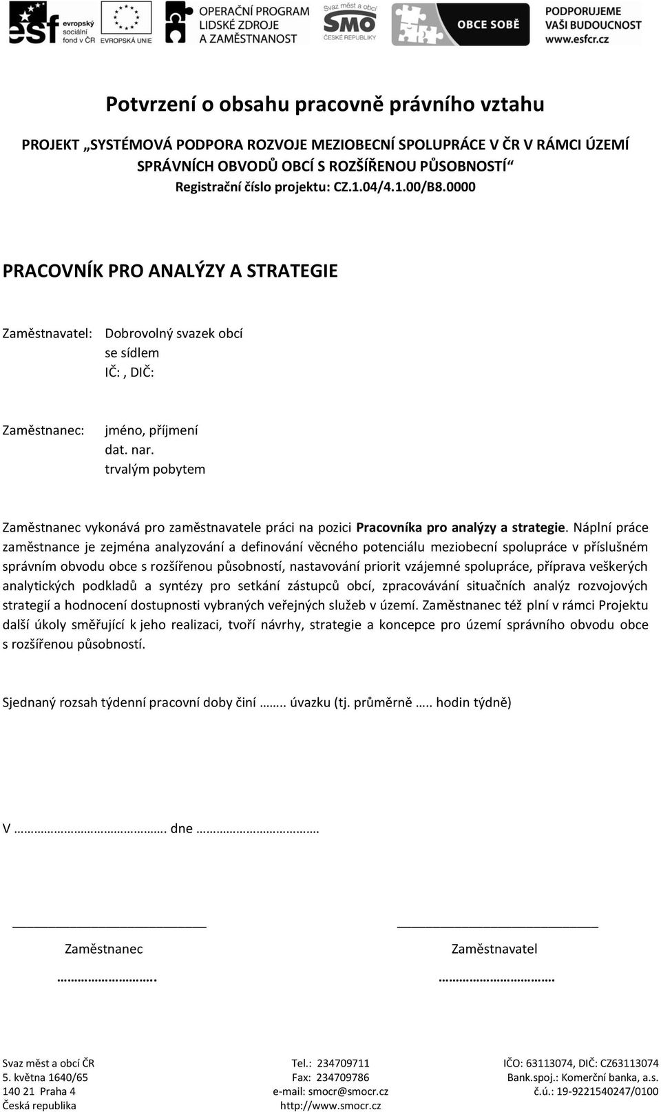 priorit vzájemné spolupráce, příprava veškerých analytických podkladů a syntézy pro setkání zástupců obcí, zpracovávání situačních analýz rozvojových strategií a hodnocení