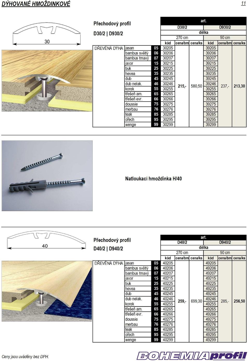66 30266 39266 doussie 75 30275 39275 merbau 76 30276 39276 teak 85 30285 39285 ořech 95 30295 39295 wenge 99 30299 39299 D30/2 D930/2 D30/2 D930/2 délka Natloukací hmoždinka H/40 D40/2 D940/2 délka